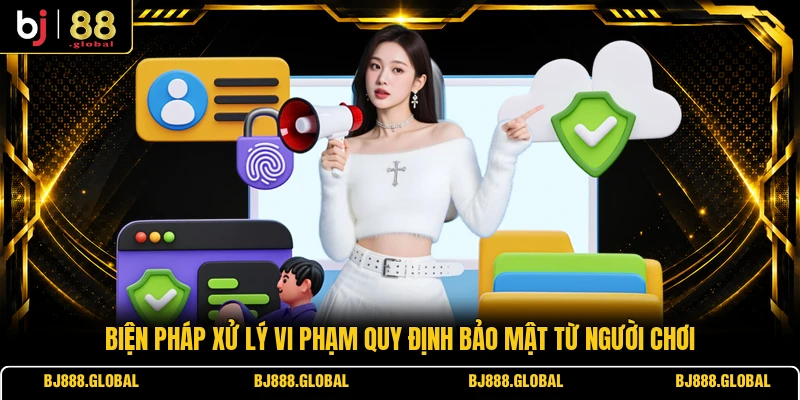 Biện pháp xử lý vi phạm quy định bảo mật từ người chơi