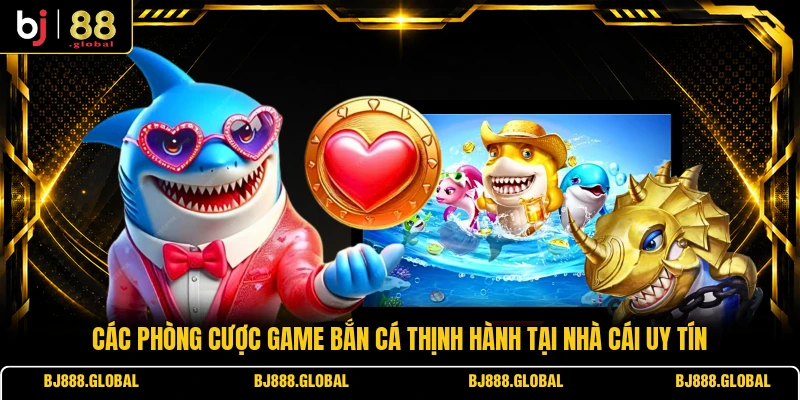 Các phòng cược game bắn cá thịnh hành tại nhà cái uy tín
