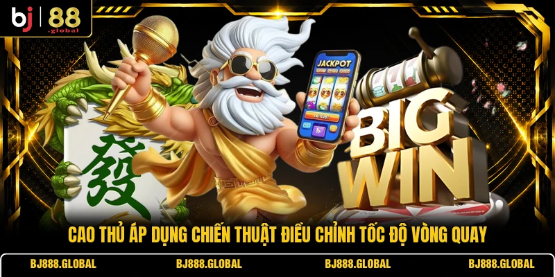Cao thủ áp dụng chiến thuật điều chỉnh tốc độ vòng quay