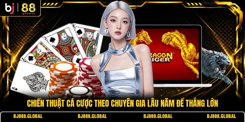 Chiến thuật cá cược theo chuyên gia lâu năm để thắng lớn