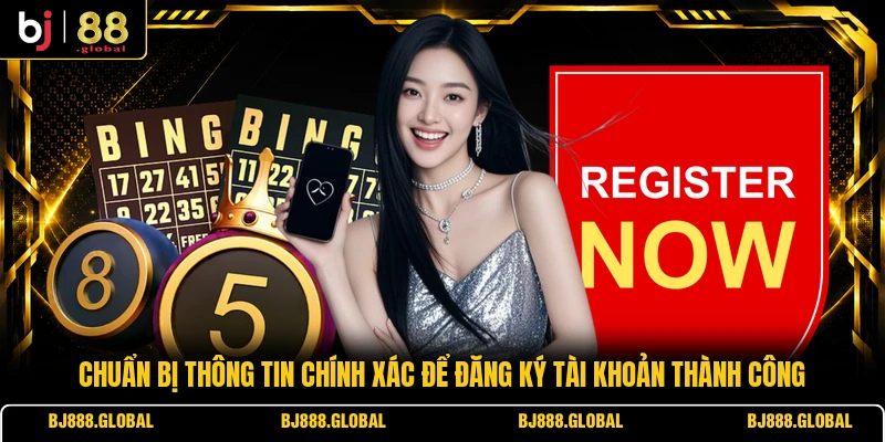 Chuẩn bị thông tin chính xác để đăng ký tài khoản thành công