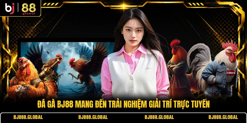 Đá gà BJ88 mang đến trải nghiệm giải trí trực tuyến