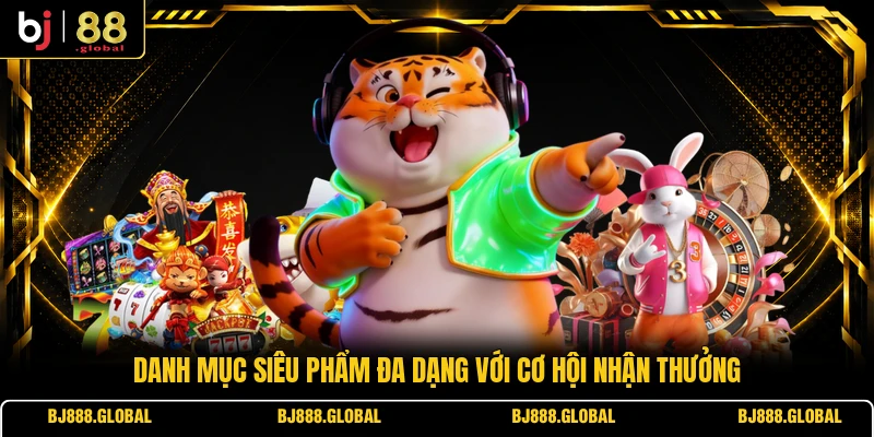 Danh mục siêu phẩm đa dạng với cơ hội nhận thưởng