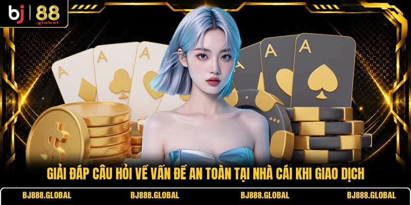 Giải đáp câu hỏi về vấn đề an toàn tại nhà cái khi giao dịch