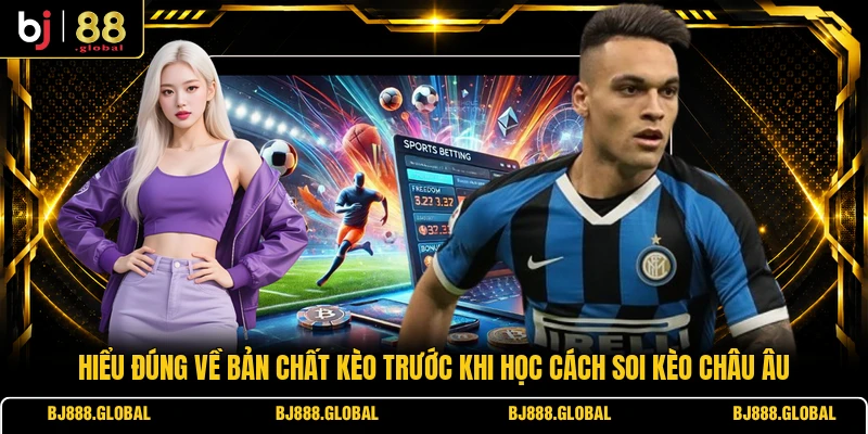 Hiểu đúng về bản chất kèo trước khi học cách soi kèo châu Âu