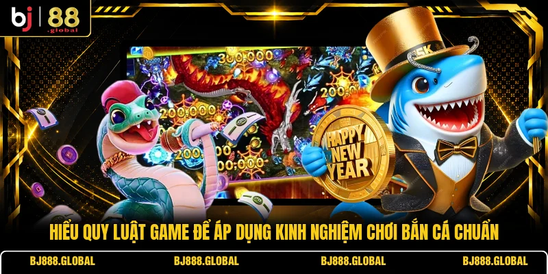 Hiểu quy luật game để áp dụng kinh nghiệm chơi bắn cá chuẩn