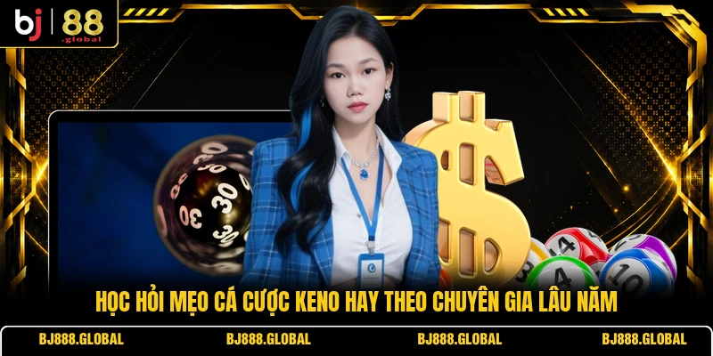 Học hỏi mẹo cá cược Keno hay theo chuyên gia lâu năm