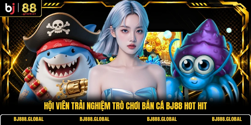 Hội viên trải nghiệm trò chơi bắn cá BJ88 hot hit