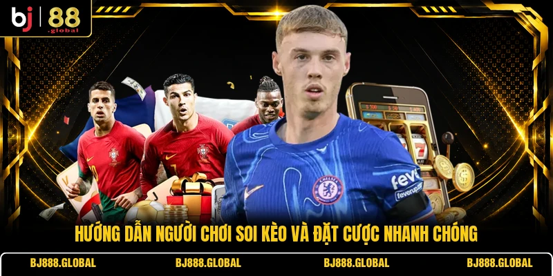 Hướng dẫn người chơi soi kèo và đặt cược nhanh chóng