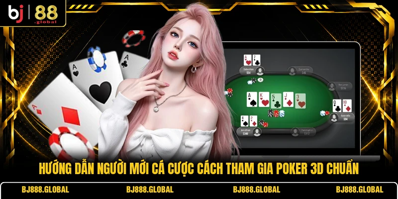 Hướng dẫn người mới cá cược cách tham gia Poker 3D chuẩn
