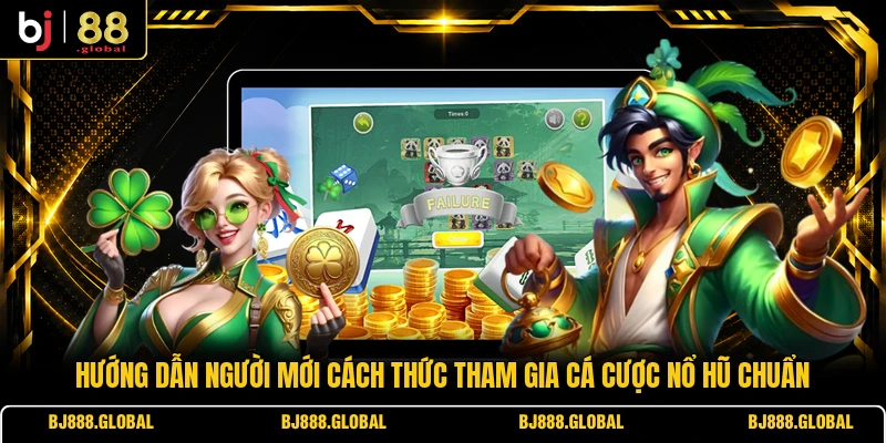 Hướng dẫn người mới cách thức tham gia cá cược nổ hũ chuẩn
