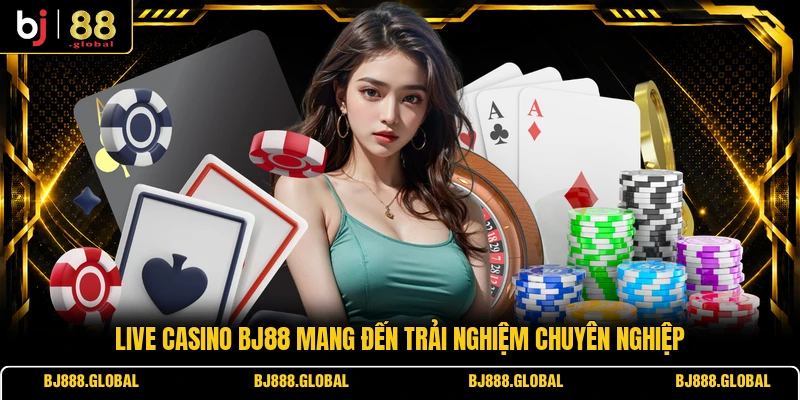 Live casino BJ88 mang đến trải nghiệm chuyên nghiệp
