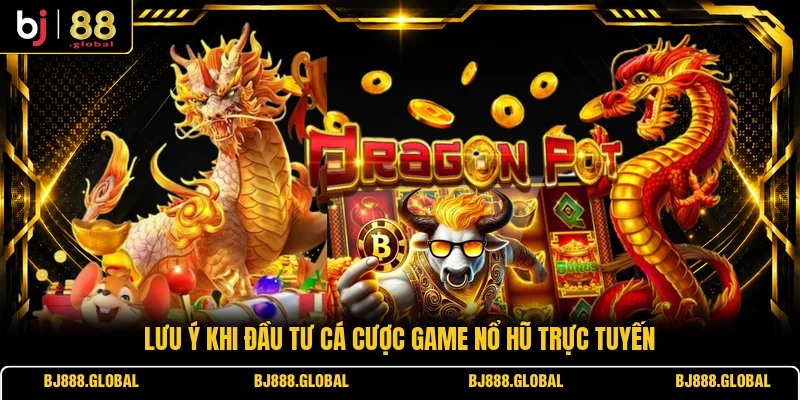 Lưu ý khi đầu tư cá cược game nổ hũ trực tuyến