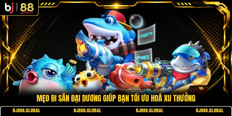 Mẹo đi săn đại dương giúp bạn tối ưu hoá xu thưởng
