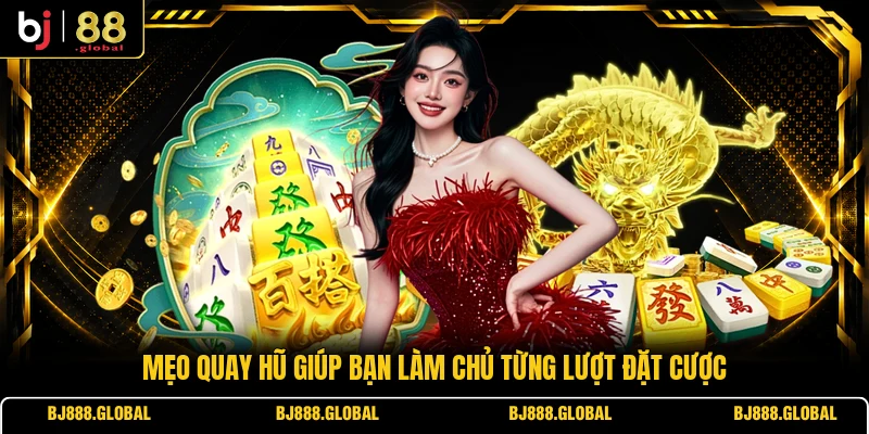 Mẹo quay hũ giúp bạn làm chủ từng lượt đặt cược