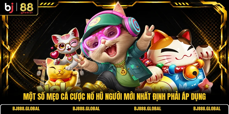 Một số mẹo cá cược nổ hũ người mới nhất định phải áp dụng