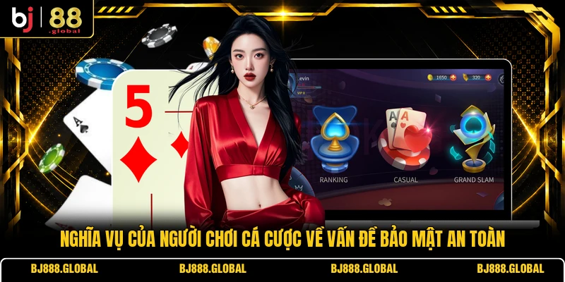 Nghĩa vụ của người chơi cá cược về vấn đề bảo mật an toàn
