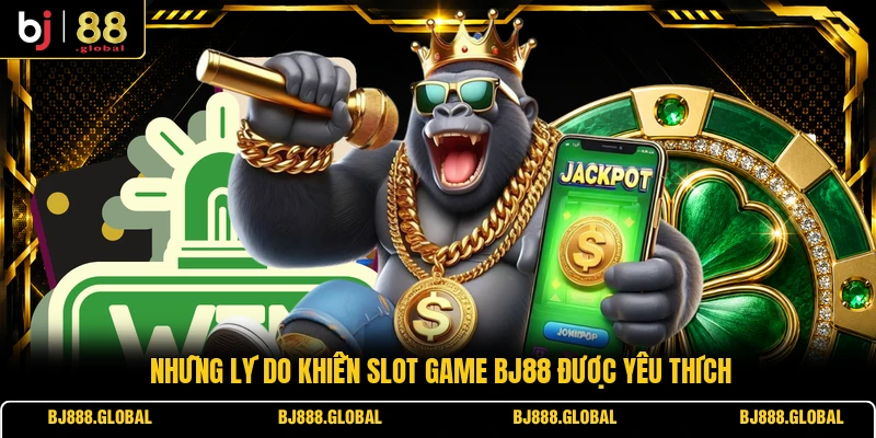 Những lý do khiến slot game BJ88 được yêu thích