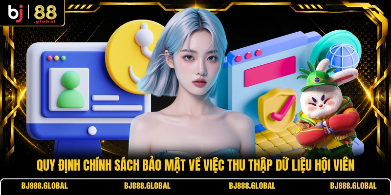 Quy định chính sách bảo mật về việc thu thập dữ liệu hội viên