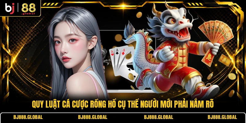 Quy luật cá cược Rồng Hổ cụ thể người mới phải nắm rõ