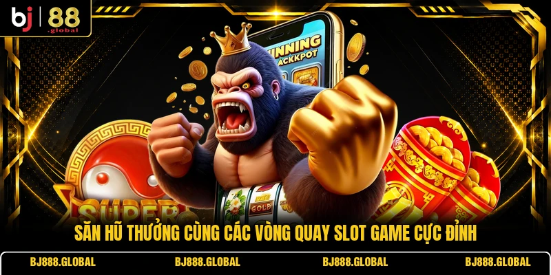 Săn hũ thưởng cùng các vòng quay slot game cực đỉnh