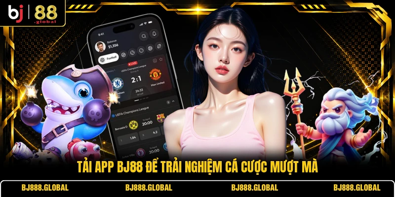 Tải app BJ88 để trải nghiệm cá cược mượt mà