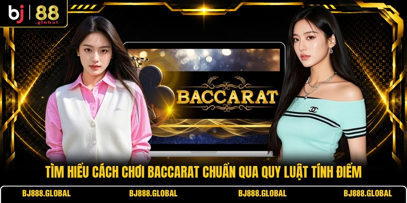 Tìm hiểu cách chơi Baccarat chuẩn qua quy luật tính điểm