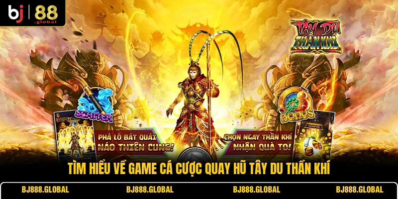 Tìm hiểu về game cá cược quay hũ Tây Du Thần Khí