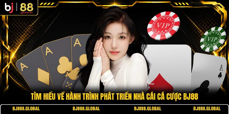 Tìm hiểu về hành trình phát triển nhà cái cá cược BJ88