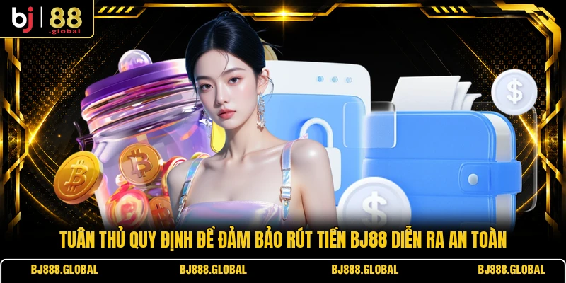 Tuân thủ quy định để đảm bảo rút tiền BJ88 diễn ra an toàn