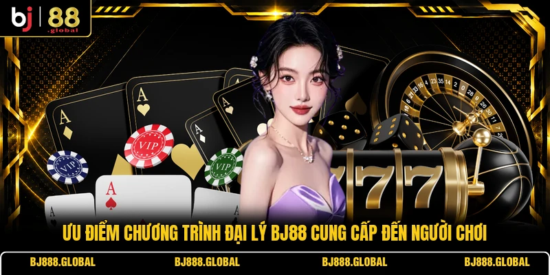 Ưu điểm chương trình đại lý BJ88 cung cấp đến người chơi