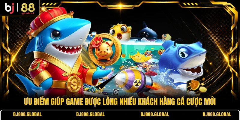 Ưu điểm giúp game được lòng nhiều khách hàng cá cược mới