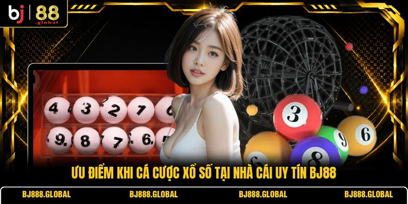 Ưu điểm khi cá cược xổ số tại nhà cái uy tín BJ88